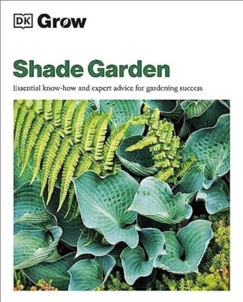 Grow Shade Garden : Essential Know-how and Expert Advice for Gardening Success (Paperback)