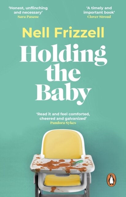 Holding the Baby : Milk, sweat and tears from the frontline of motherhood (Paperback)