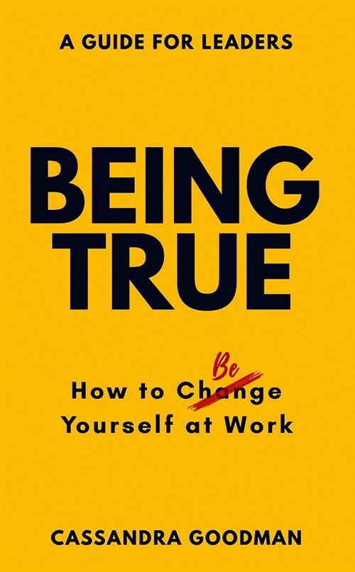 Being True: How to Be Yourself at Work (Paperback)