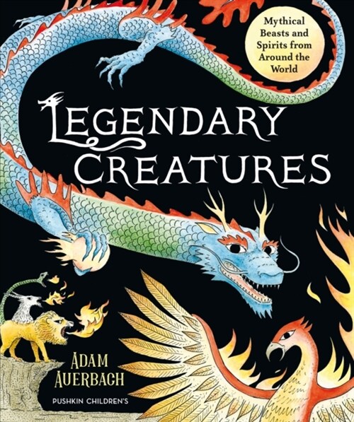 Legendary Creatures : Mythical Beasts and Spirits from Around the World (Hardcover)