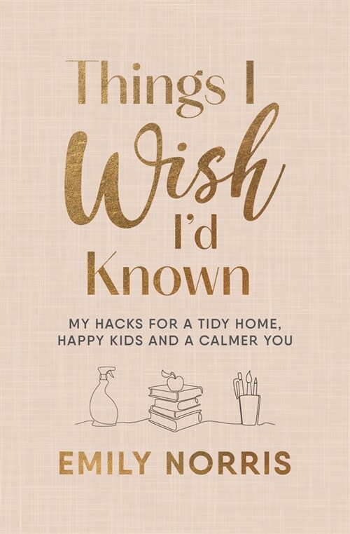 Things I Wish I’d Known : My hacks for a tidy home, happy kids and a calmer you (Hardcover)