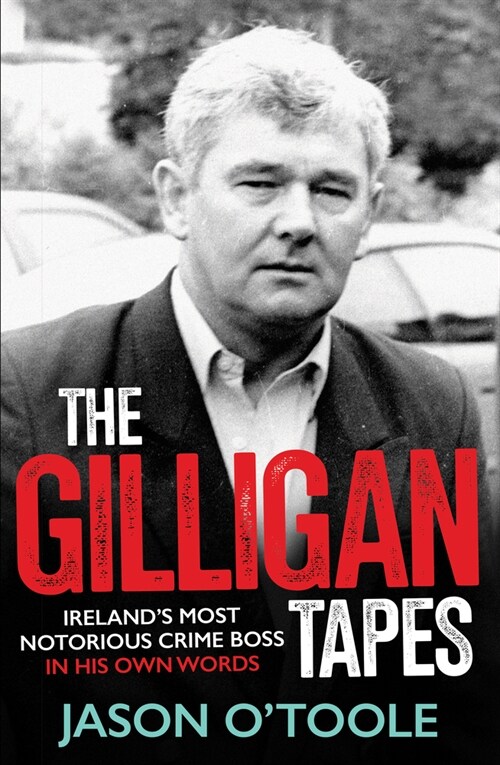 The Gilligan Tapes: Irelands Most Notorious Crime Boss in His Own Words (Paperback)