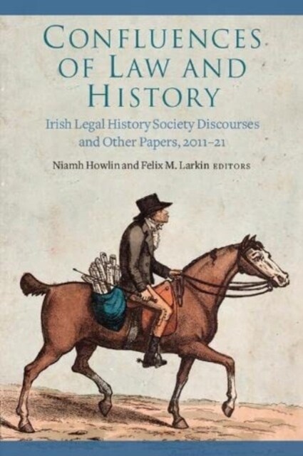 Confluences of Law and History: Irish Legal History Society Discourses and Other Papers, 2011-21 (Hardcover)