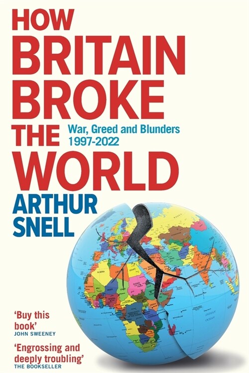 How Britain Broke the World : War, Greed and Blunders from Kosovo to Afghanistan, 1997-2022 (Paperback)