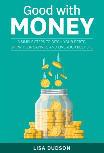 Good with Money : 8 Simple Steps to Ditch Your Debts, Grow Your Savings and Live your Best Life (Paperback)