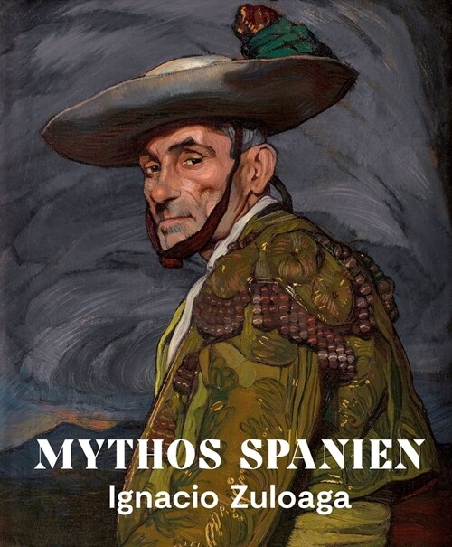 Mythos Spanien: Ignacio Zuloaga 1870-1945 (Hardcover)