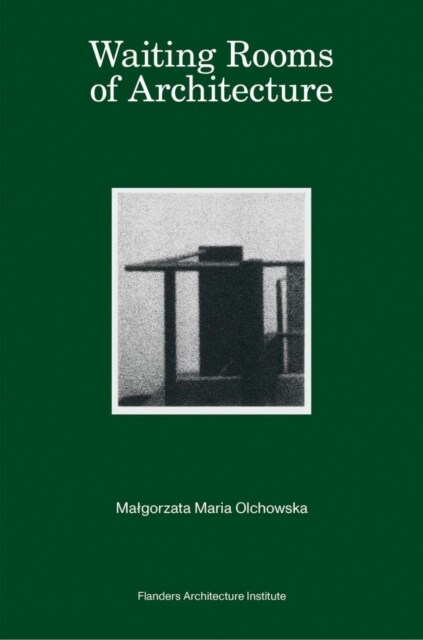 Waiting Rooms of Architecture : Malgorzata Maria Olchowska (Paperback)