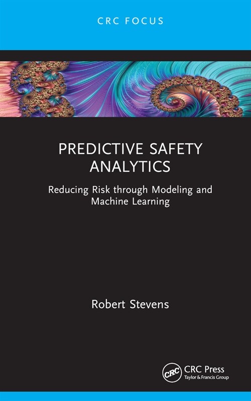Predictive Safety Analytics : Reducing Risk through Modeling and Machine Learning (Hardcover)