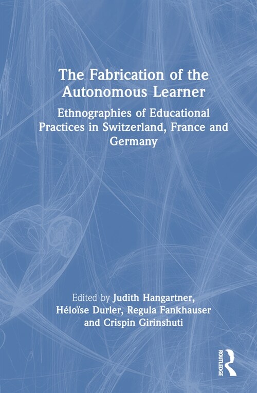 The Fabrication of the Autonomous Learner : Ethnographies of Educational Practices in Switzerland, France and Germany (Hardcover)