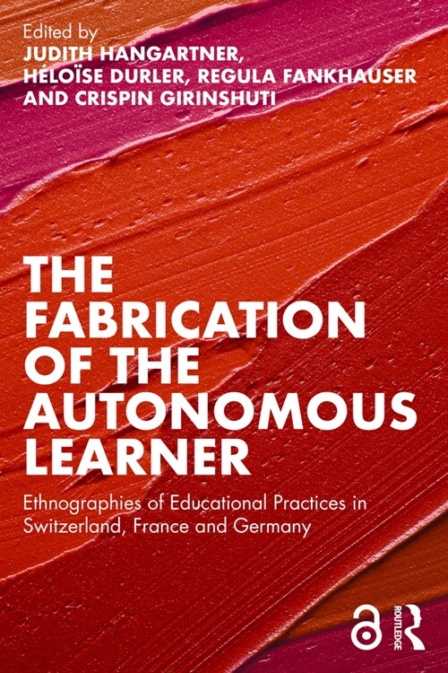 The Fabrication of the Autonomous Learner : Ethnographies of Educational Practices in Switzerland, France and Germany (Paperback)