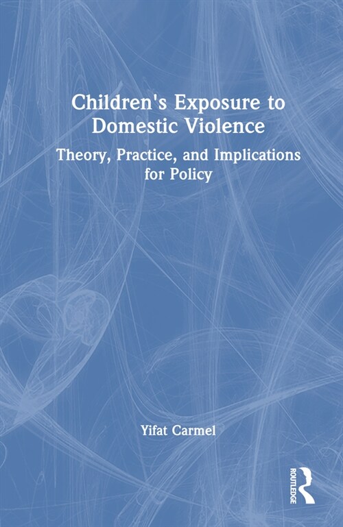 Childrens Exposure to Domestic Violence : Theory, Practice, and Implications for Policy (Hardcover)