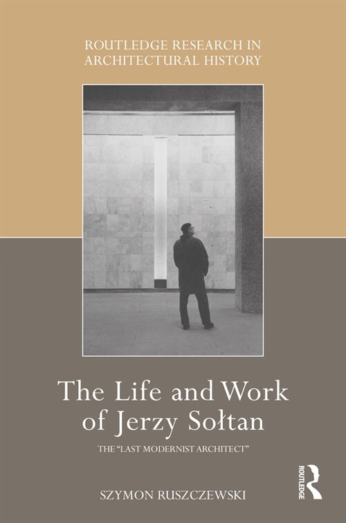 The Life and Work of Jerzy Soltan : the “last modernist architect” (Hardcover)