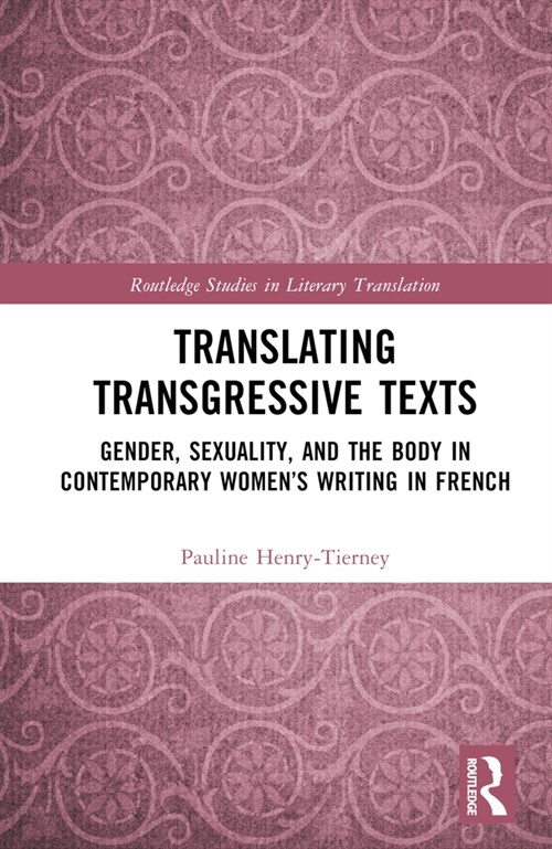 Translating Transgressive Texts : Gender, Sexuality and the Body in Contemporary Women’s Writing in French (Hardcover)