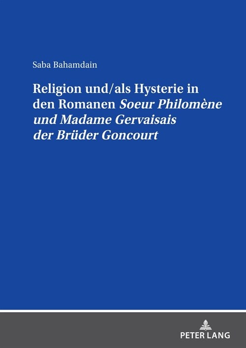 Religion Und/ALS Hysterie in Den Romanen Soeur Philom?e Und Madame Gervaisais Der Brueder Goncourt (Hardcover)