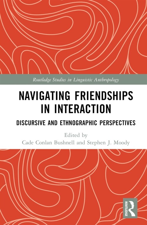 Navigating Friendships in Interaction : Discursive and Ethnographic Perspectives (Hardcover)