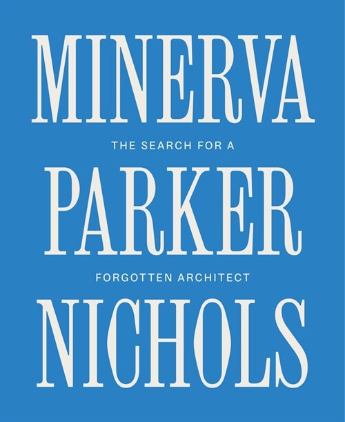 Minerva Parker Nichols: The Search for a Forgotten Architect (Hardcover)
