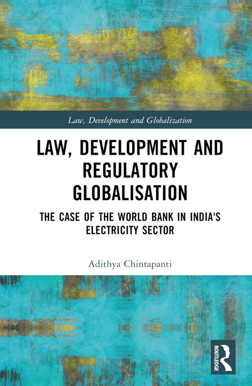 Law, Development and Regulatory Globalisation : The Case of the World Bank in Indias Electricity Sector (Hardcover)