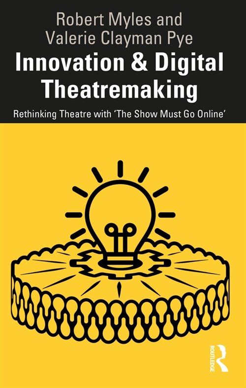 Innovation & Digital Theatremaking : Rethinking Theatre with “The Show Must Go Online” (Paperback)