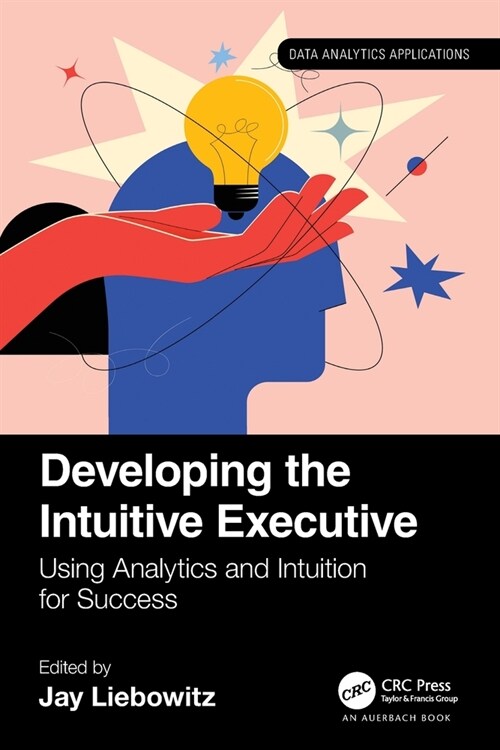 Developing the Intuitive Executive : Using Analytics and Intuition for Success (Paperback)