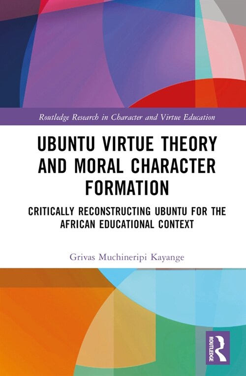 Ubuntu Virtue Theory and Moral Character Formation : Critically Reconstructing Ubuntu for the African Educational Context (Hardcover)