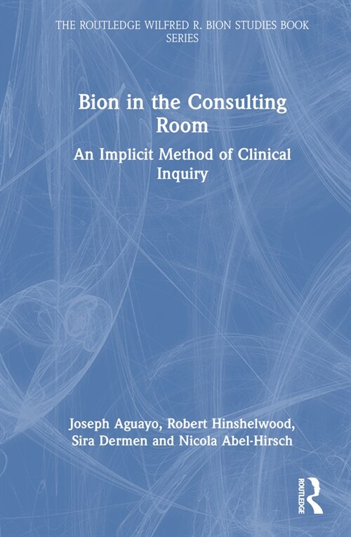 Bion in the Consulting Room : An Implicit Method of Clinical Inquiry (Hardcover)