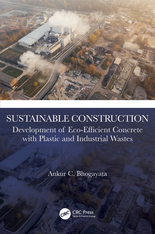 Sustainable Construction : Development of Eco-Efficient Concrete with Plastic and Industrial Wastes (Hardcover)