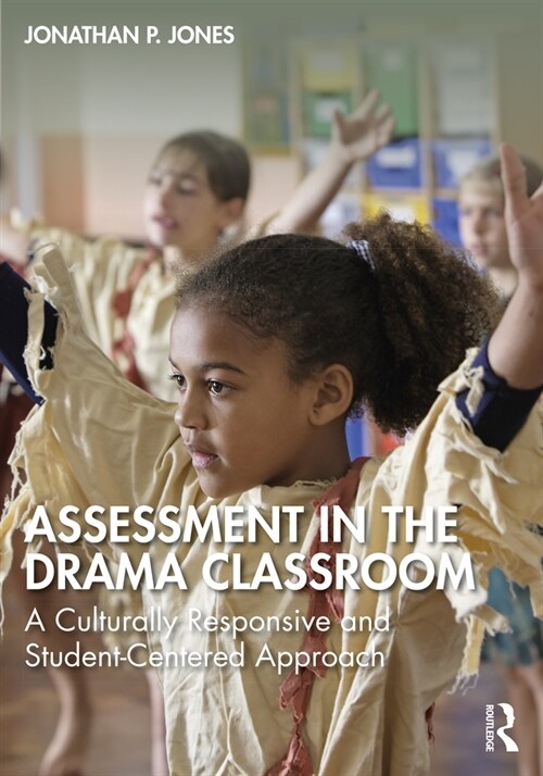 Assessment in the Drama Classroom : A Culturally Responsive and Student-Centered Approach (Paperback)