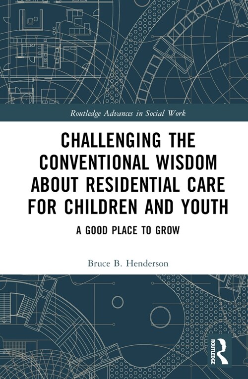 Challenging the Conventional Wisdom about Residential Care for Children and Youth : A Good Place to Grow (Hardcover)