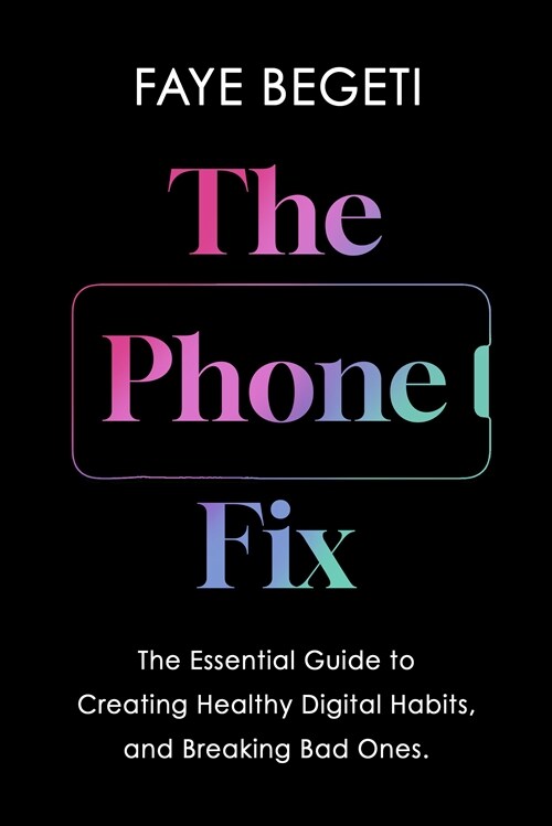 The Phone Fix : The Brain-Focused Guide to Building Healthy Digital Habits and Breaking Bad Ones (Paperback)