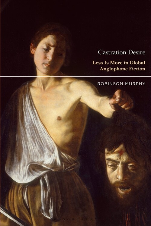 Castration Desire: Less Is More in Global Anglophone Fiction (Hardcover)