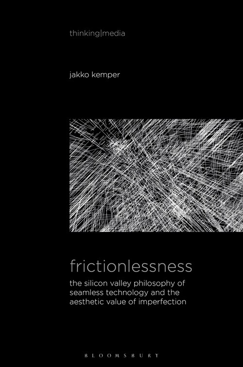 Frictionlessness: The Silicon Valley Philosophy of Seamless Technology and the Aesthetic Value of Imperfection (Hardcover)