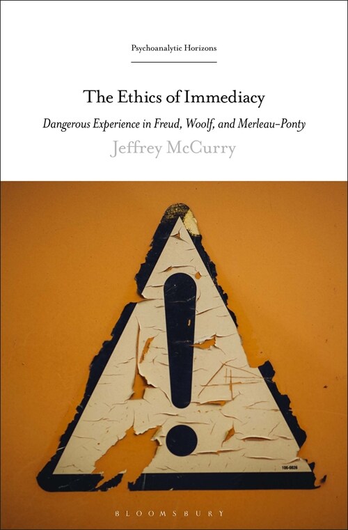 The Ethics of Immediacy: Dangerous Experience in Freud, Woolf, and Merleau-Ponty (Hardcover)