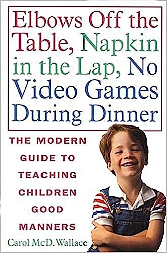 [중고] Elbows Off the Table, Napkin in the Lap, No Video Games During Dinner: The Modern Guide to Teaching Children Good Manners                         (Paperback)