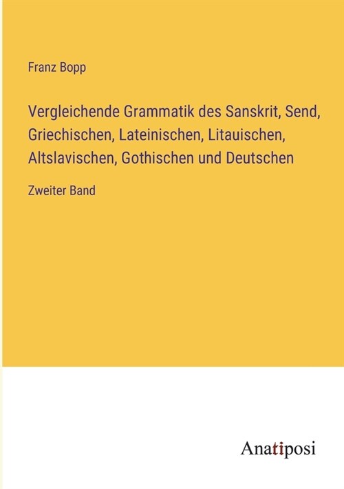 Vergleichende Grammatik des Sanskrit, Send, Griechischen, Lateinischen, Litauischen, Altslavischen, Gothischen und Deutschen: Zweiter Band (Paperback)