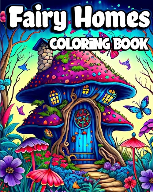 Fairy Homes Coloring Book: Magical Mushroom Houses for relaxation and Anxiety Relief. Adult Fantasy Fairy (Paperback)