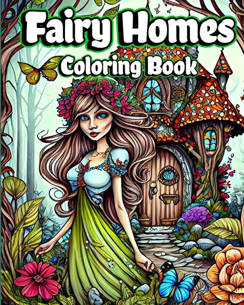 Fairy Homes Coloring Book: Adult Fantasy Fairies with Magical Mushroom Houses and Beautiful flowers (Paperback)