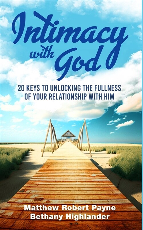 Intimacy with God: 20 Keys to Unlocking the Fullness of Your Relationship with Him (Paperback)