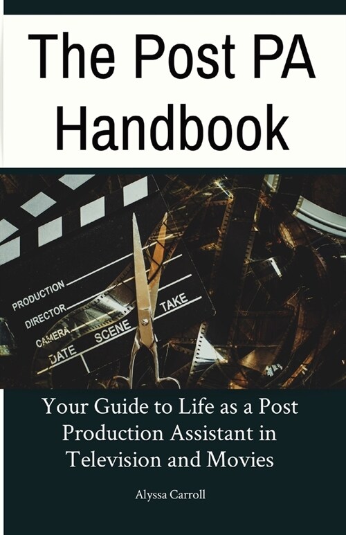 The Post PA Handbook: Your Guide to Life as a Post Production Assistant in Television and Movies (Paperback)