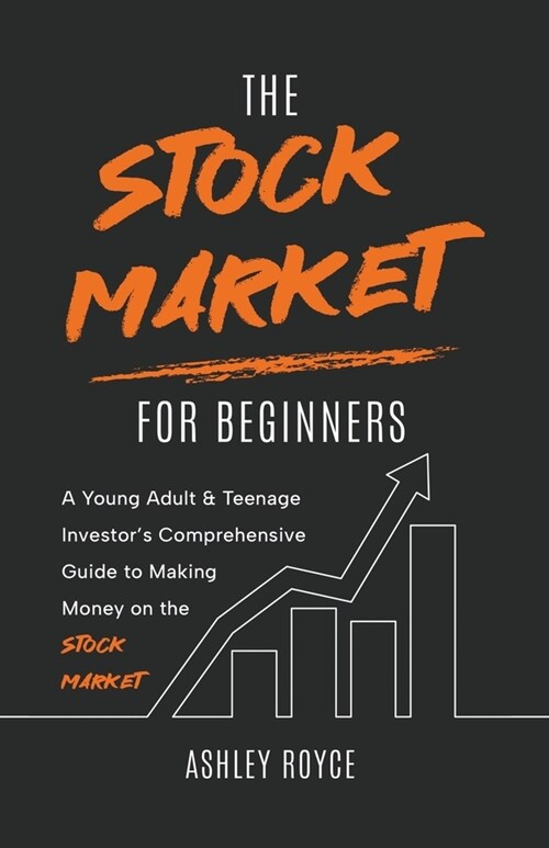 The Stock Market For Beginners: A Young Adult & Teenage Investors Comprehensive Guide to Making Money on the Stockmarket (Paperback)