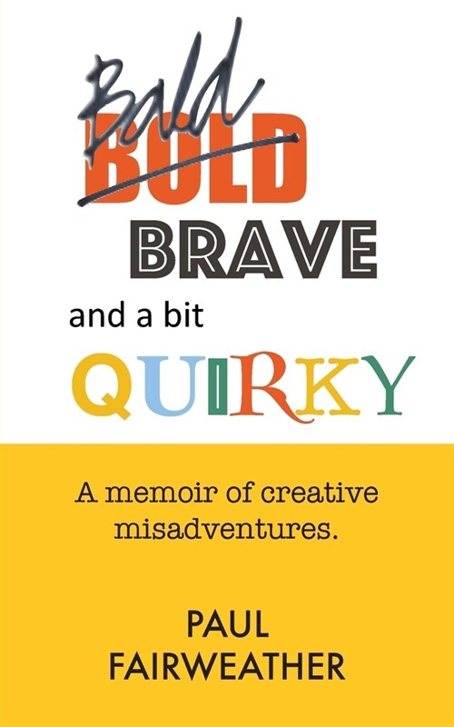 Bald, Brave and a bit QUIRKY: A memoir of creative misadventures. (Paperback)