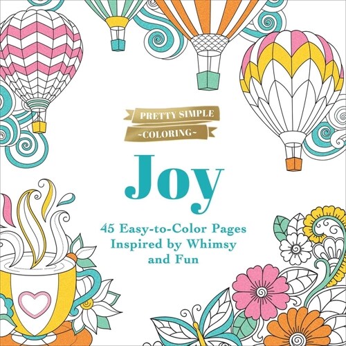 Pretty Simple Coloring: Joy: 45 Easy-To-Color Pages Inspired by Whimsy and Fun (Paperback)