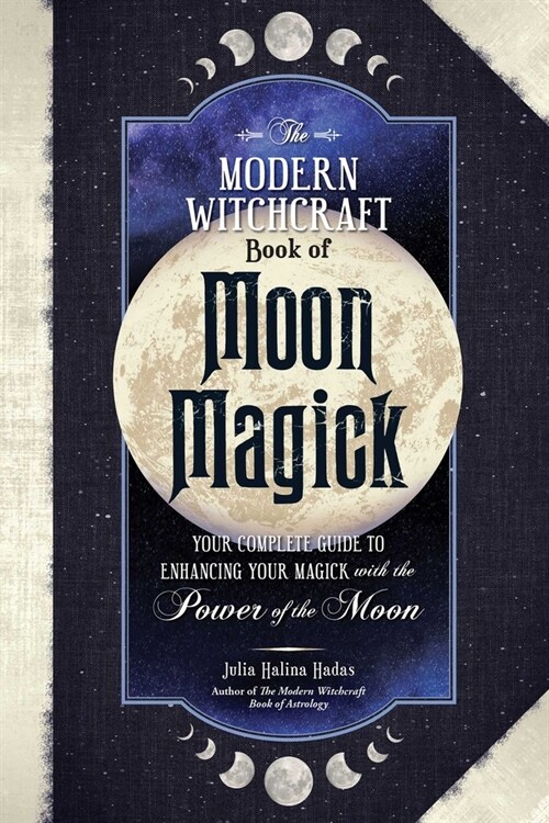 The Modern Witchcraft Book of Moon Magick: Your Complete Guide to Enhancing Your Magick with the Power of the Moon (Hardcover)