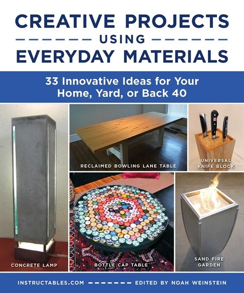 Creative Projects Using Everyday Materials: 33 Innovative Ideas for Your Home, Yard, or Back 40 (Paperback)