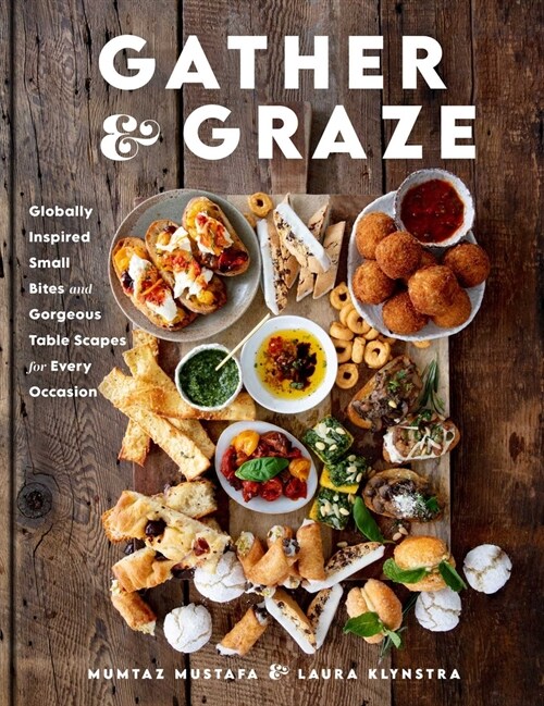 Gather and Graze: Globally Inspired Small Bites and Gorgeous Table Scapes for Every Occasion (Hardcover)