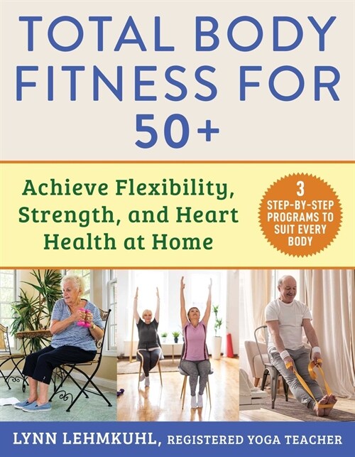 Total Body Fitness for 50+: Achieve Flexibility, Strength, and Heart Health at Home (Paperback)