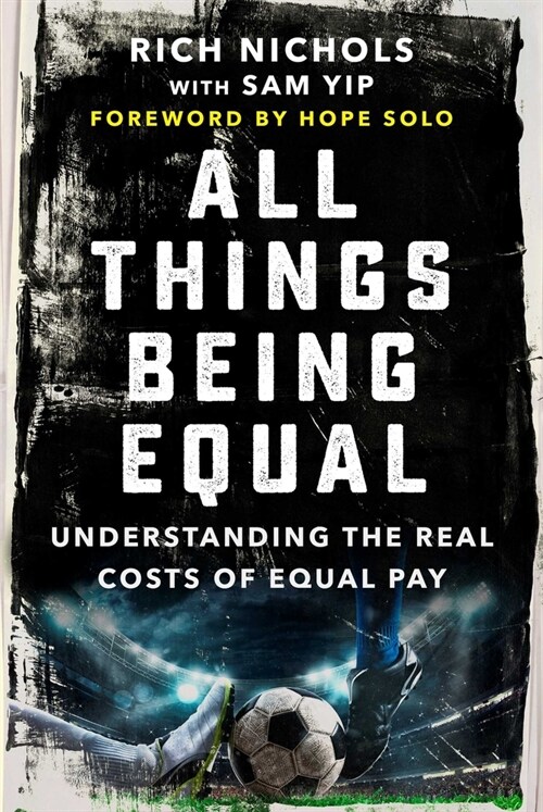 All Things Being Equal: The Genesis, Costs and Aftermath of the Uswnts Equal Pay Battle (Hardcover)