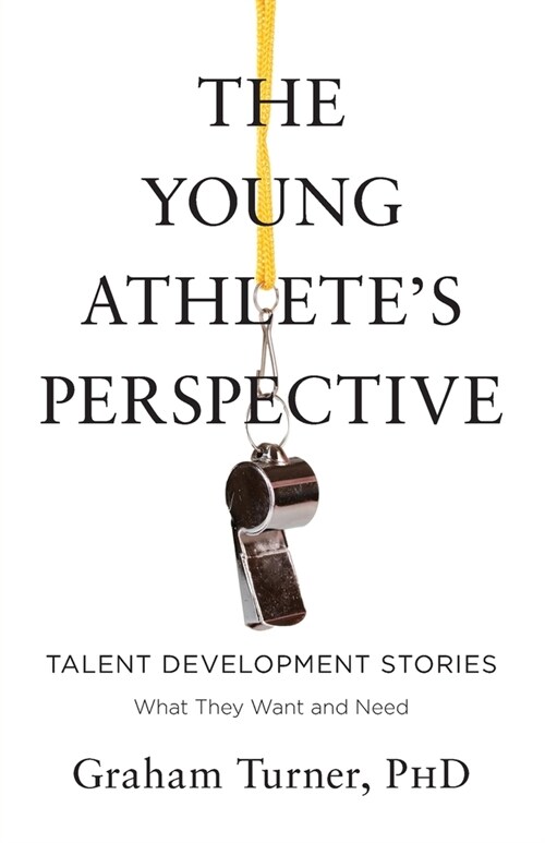 The Young Athletes Perspective: Talent Development Stories: What They Want and Need (Paperback)