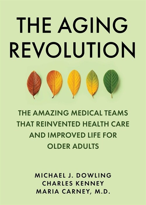 The Aging Revolution: The History of Geriatric Health Care and What Really Matters to Older Adults (Hardcover)