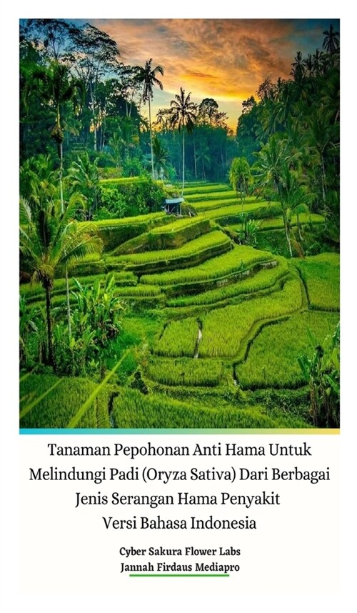 Tanaman Pepohonan Anti Hama Untuk Melindungi Padi (Oryza Sativa) Dari Berbagai Jenis Serangan Hama Penyakit Versi Bahasa Indonesia Hardcover Edition (Hardcover)