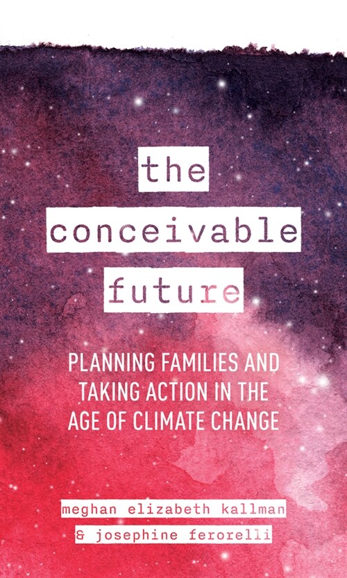 The Conceivable Future: Planning Families and Taking Action in the Age of Climate Change (Hardcover)